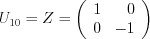 \[U_{10} = Z = \left( \begin{array}{rr} 1 & 0 \\ 0 & -1 \end{array} \right)\]